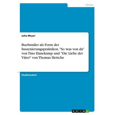 Buchtrailer als Form der Inszenierungspraktiken. 'So was von da' von Tino Hanekamp und 'Die Liebe der Väter' von Thomas Hettche, Taschenbuch von Julia