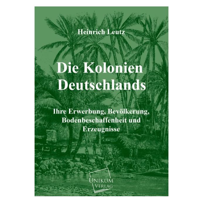 Unikum Die Kolonien Deutschlands (Deutsch, Softcover, Heinrich Leutz) (7388541)