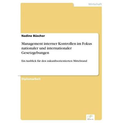 Management interner Kontrollen im Fokus nationaler und internationaler Gesetzgebungen, Taschenbuch von Nadine Büscher, GRIN, 978-3-8366-0038-5