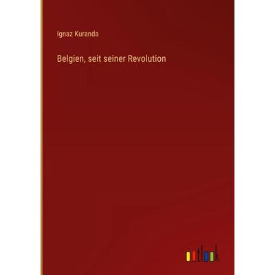Belgien, seit seiner Revolution, Gebundene Ausgabe von Ignaz Kuranda, Outlook, 978-3-368-56316-5