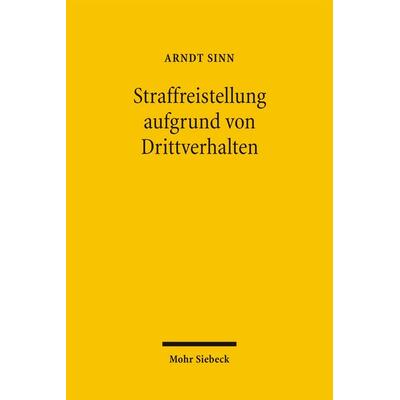 Straffreistellung aufgrund von Drittverhalten, Gebundene Ausgabe von Arndt Sinn, Mohr Siebeck, 978-3-16-149206-8