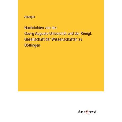 Nachrichten von der Georg-Augusts-Universität und der Königl. Gesellschaft der Wissenschaften zu Göttingen, Taschenbuch von Anonym, Anatiposi Verlag,