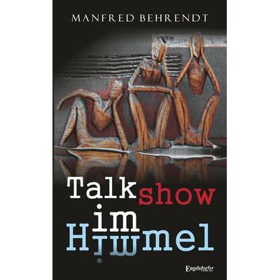 Behrendt, M: Talkshow im Himmel, Taschenbuch von Manfred Behrendt, Engelsdorfer Verlag, 978-3-96008-728-1