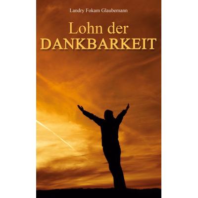 Lohn der Dankbarkeit, Taschenbuch von Landry Fokam Glaubemann, BoD – Books on Demand, 978-3-7386-0584-6