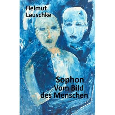 Sophon // Vom Bild des Menschen, Taschenbuch von Helmut Lauschke, Epubli, 978-3-7502-4184-8