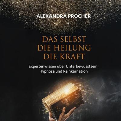 Das Selbst Die Heilung Die Kraft - Alexandra Procher, Audio, 4067248228432