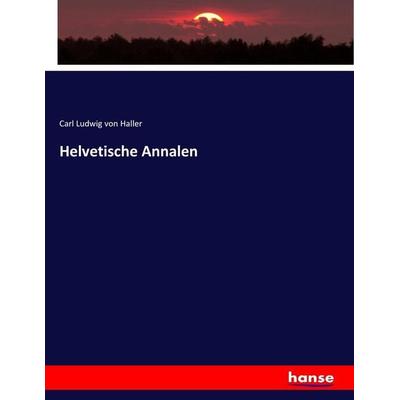 Helvetische Annalen, Taschenbuch von Carl Ludwig Haller, Hansebooks, 978-3-7447-2117-2