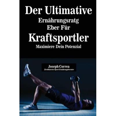 Der Ultimative Ernährungsratgeber Für Kraftsportler, Taschenbuch von Joseph Correa, Finibi Inc, 978-1-63531-107-5
