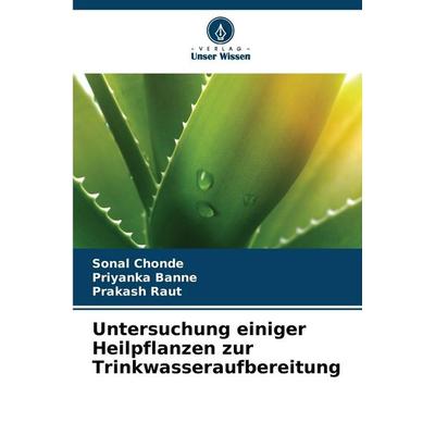 Untersuchung einiger Heilpflanzen zur Trinkwasseraufbereitung, Taschenbuch von Sonal Chonde,Priyanka Banne,Prakash Raut, Verlag Unser Wissen,