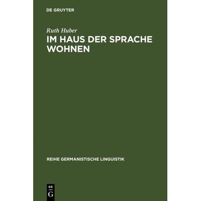 Im Haus der Sprache wohnen, Gebundene Ausgabe von Ruth Huber, De Gruyter, 978-3-484-31238-8