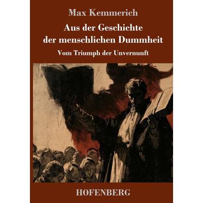 Aus der Geschichte der menschlichen Dummheit, Gebundene Ausgabe von Max Kemmerich, Henricus - Edition Deutsche Klassik, 978-3-7437-5732-5