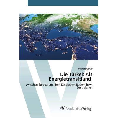 Die Türkei: Als Energietransitland, Taschenbuch von Mustafa Özalp, AV Akademikerverlag, 978-3-639-88419-7