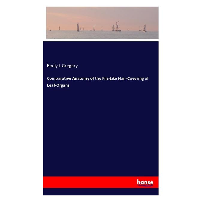Hansebooks Comparative Anatomy of the Filz-Like Hair-Covering of Leaf-Organs (Englisch, Softcover, Emily L Gregory) (55980447)
