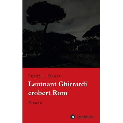 Leutnant Ghirrardi erobert Rom, Taschenbuch von Franz J. Bauer, Tredition, 978-3-347-18783-2