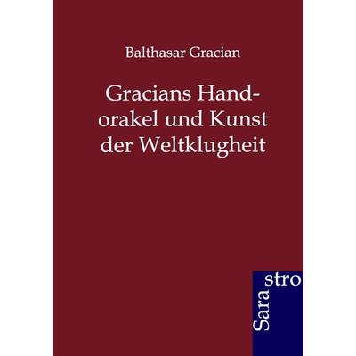 Gracians Handorakel und Kunst der Weltklugheit, Taschenbuch von Balthasar Gracian, Sarastro, 978-3-86471-157-2