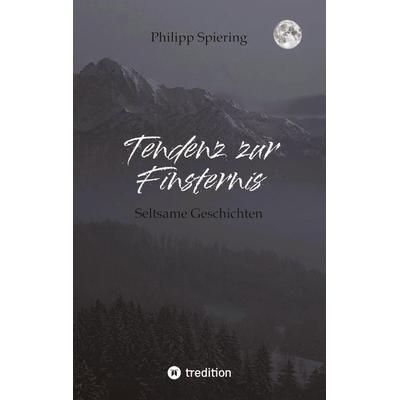 Tendenz zur Finsternis, Taschenbuch von Philipp Spiering, Tredition, 978-3-384-87659-1