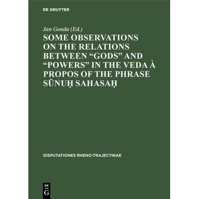 Some observations on the relations between “gods” and “powers” in the Veda à propos of the phrase Sūnuḥ Sahasaḥ, Gebundene Ausgabe von , De Gruyter