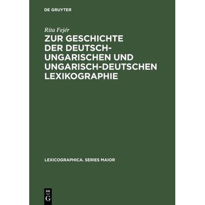 Zur Geschichte der deutsch-ungarischen und ungarisch-deutschen Lexikographie, Gebundene Ausgabe von Rita Fejér, De Gruyter, 978-3-484-30960-9