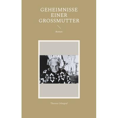 Geheimnisse einer Großmutter, Taschenbuch von Theresa Othegraf, BoD – Books on Demand, 978-3-7597-5991-7