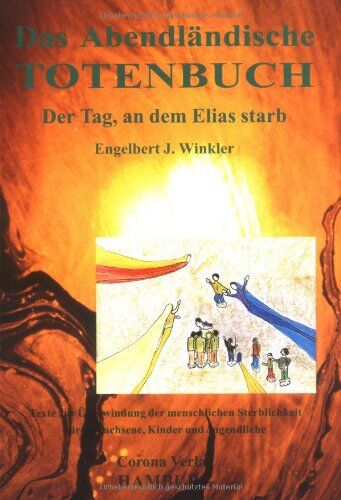 Winkler, Engelbert J. - Das abendländische Totenbuch: Der Tag, an dem Elias starb. Texte zur Überwindung der menschlichen Sterblichkeit für Erwachsene, Kinder und Jugendliche - Preis vom 11.10.2026 03:10:56 h