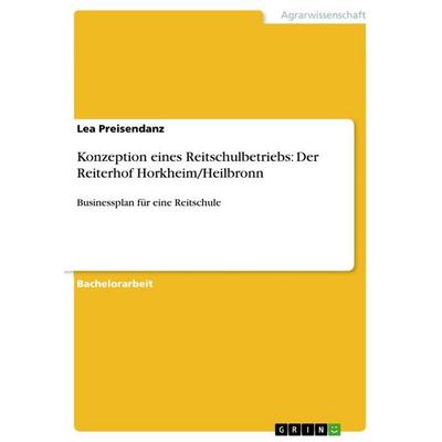Konzeption eines Reitschulbetriebs: Der Reiterhof Horkheim/Heilbronn, Taschenbuch von Lea Preisendanz, GRIN, 978-3-668-08893-1