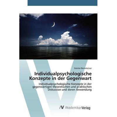 Individualpsychologische Konzepte in der Gegenwart, Taschenbuch von Günter Bernsteiner, AV Akademikerverlag, 978-3-639-84202-9