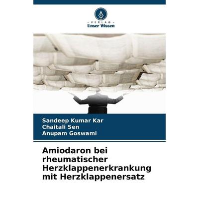 Amiodaron bei rheumatischer Herzklappenerkrankung mit Herzklappenersatz, Taschenbuch von Sandeep Kumar Kar,Chaitali Sen,Anupam Goswami, Verlag Unser