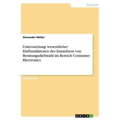 Untersuchung wesentlicher Einflussfaktoren des Entstehens von Beratungsdiebstahl im Bereich Consumer Electronics, Taschenbuch von Alexander Müller,
