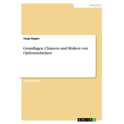 Grundlagen, Chancen und Risiken von Optionsscheinen, Taschenbuch von Tanja Nagler, GRIN, 978-3-668-42747-1