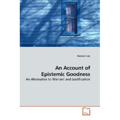 Lee, H: An Account of Epistemic Goodness, Taschenbuch von Haewan Lee, VDM, 978-3-639-18302-3