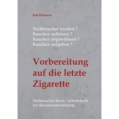 Nichtraucher werden / Rauchen aufhören / Rauchen abgewöhnen / Rauchen aufgeben: Vorbereitung auf die letzte Zigarette, Taschenbuch von Ralf Hillmann,