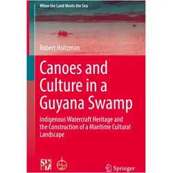 Canoes and Culture in a Guyana Swamp, Fachbücher von Robert Holtzman