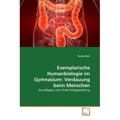 Beck, T: Exemplarische Humanbiologie im Gymnasium: Verdauung, Taschenbuch von Teresa Beck, VDM, 978-3-639-36989-2