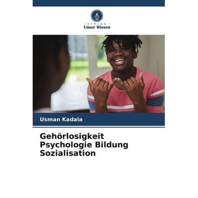 Gehörlosigkeit Psychologie Bildung Sozialisation, Taschenbuch von Usman Kadala, Verlag Unser Wissen, 978-620-9-74726-7