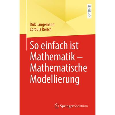So einfach ist Mathematik – Mathematische Modellierung, Taschenbuch von Dirk Langemann,Cordula Reisch, Springer Berlin, 978-3-662-69855-6