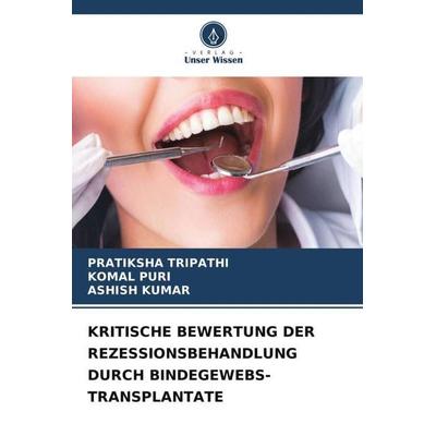 KRITISCHE BEWERTUNG DER REZESSIONSBEHANDLUNG DURCH BINDEGEWEBS-TRANSPLANTATE, Taschenbuch von Pratiksha Tripathi,Komal Puri,Ashish Kumar, Verlag Unser