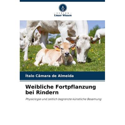 Weibliche Fortpflanzung bei Rindern, Taschenbuch von Ítalo Câmara de Almeida, Verlag Unser Wissen, 978-620-7-74009-3
