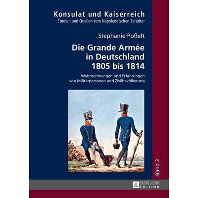 Die Grande Armée in Deutschland 1805 bis 1814, Gebundene Ausgabe von Stephanie Posselt, Peter Lang GmbH, Internationaler Verlag der Wissenschaften,