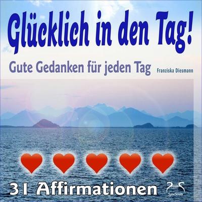 Glücklich in den Tag! Gute Gedanken für jeden Tag - 31 Affirmationen - Torsten Abrolat,Franziska Diesmann, Audio, 4066004647517
