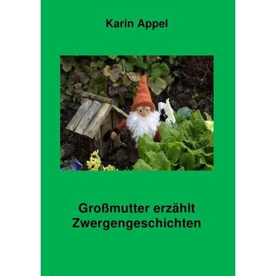 Großmutter erzählt Zwergengeschichten, Taschenbuch von Karin Appel, Epubli, 978-3-7418-0956-9