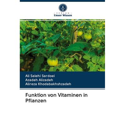 Funktion von Vitaminen in Pflanzen, Taschenbuch von Ali Salehi Sardoei,Azadeh Alizadeh,Alireza Khodabakhshzadeh, Verlag Unser Wissen,