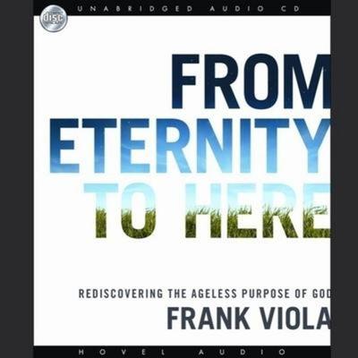 From Eternity to Here Lib/E: Rediscovering the Ageless Purpose of God - Frank Viola, CD, 9798200502981