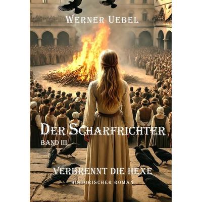 Der Scharfrichter III, Taschenbuch von Werner Uebel, Tredition, 978-3-384-41485-4