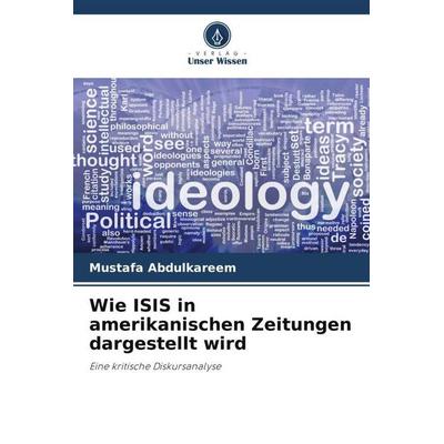 Wie ISIS in amerikanischen Zeitungen dargestellt wird, Taschenbuch von Mustafa Abdulkareem,Ali Q. Ali, Verlag Unser Wissen, 978-620-4-91993-5