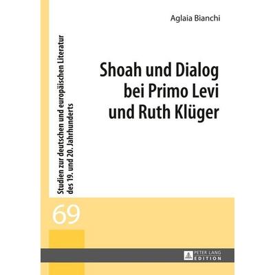 Shoah und Dialog bei Primo Levi und Ruth Klüger, Gebundene Ausgabe von Aglaia Bianchi, Peter Lang GmbH, Internationaler Verlag der Wissenschaften,