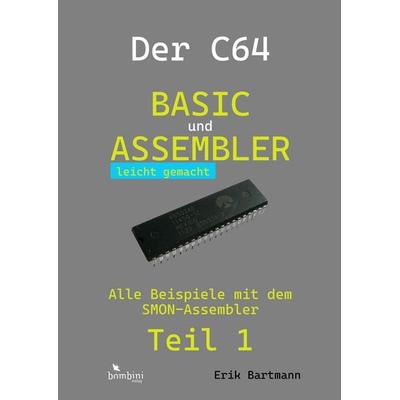 Der C64 -- Basic und Assembler leicht gemacht, Gebundene Ausgabe von Erik Bartmann, Bombini Verlags GmbH, 978-3-946496-45-8