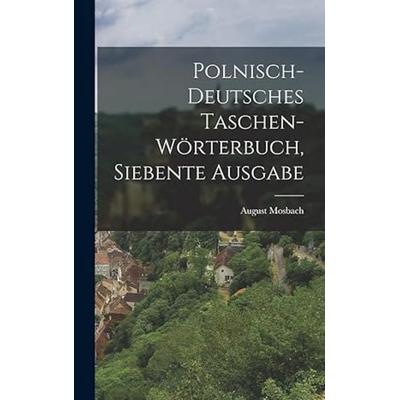 Polnisch-deutsches Taschen-Wörterbuch, siebente Ausgabe, Gebundene Ausgabe von August Mosbach, Tradd Street Press, 978-1-01-867672-2