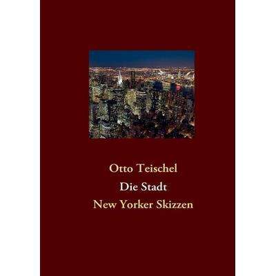 Die Stadt, Gebundene Ausgabe von Otto Teischel, BoD – Books on Demand, 978-3-8423-6052-5