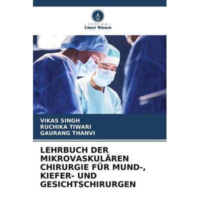 LEHRBUCH DER MIKROVASKULÄREN CHIRURGIE FÜR MUND-, KIEFER- UND GESICHTSCHIRURGEN, Taschenbuch von Vikas Singh,Ruchika Tiwari,Gaurang Thanvi, Verlag