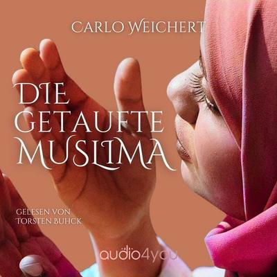 Die getaufte Muslima - Carlo Weichert, Audio, 9783988184795